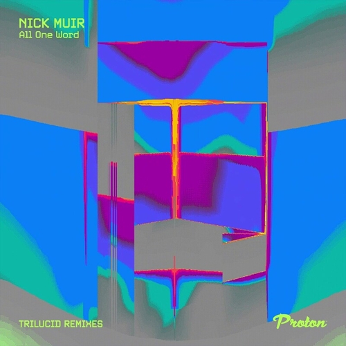 Nick Muir - All One Word (Trilucid Remixes) [PROTON0539]